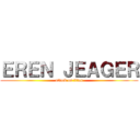 ＥＲＥＮ ＪＥＡＧＥＲ (attack on titan)