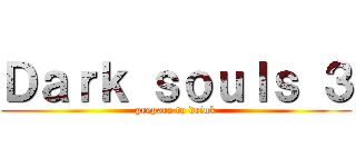 Ｄａｒｋ ｓｏｕｌｓ ３ (prepare to drink)