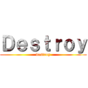 Ｄｅｓｔｒｏｙ (destroy)