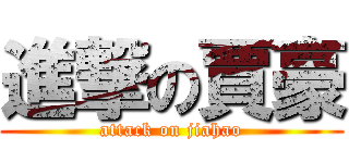 進撃の賈豪 (attack on jiahao)