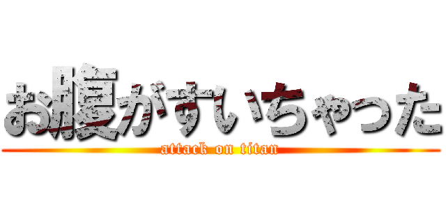 お腹がすいちゃった (attack on titan)