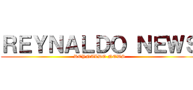 ＲＥＹＮＡＬＤＯ ＮＥＷＳ (REYNALDO NEWS)