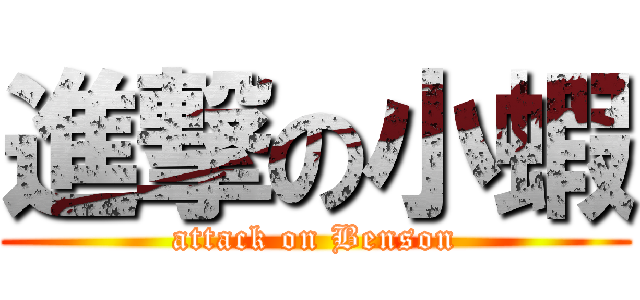 進撃の小蝦 (attack on Benson)