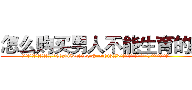 怎么购买男人不能生育的药 (怎么购买男人不能生育的药【电.话186x0156x9662-Q194843976林氏药业】我们做的是长期生意,靠的是老客户长期支持
参考消息网2月20日报道 韩媒称，“剩女多、离婚率高的城市，房价一定会上涨。”这是中国经济学家金岩石2016年12月参加在上海举行的房地产相关论坛时说的话。
)