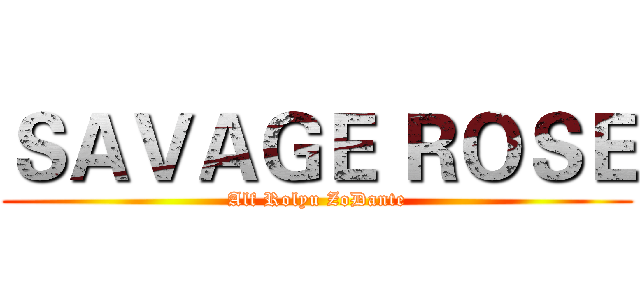 ＳＡＶＡＧＥ ＲＯＳＥ (Alf Rolyu ZoDante)