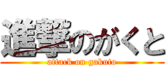 進撃のがくと (attack on gakuto)