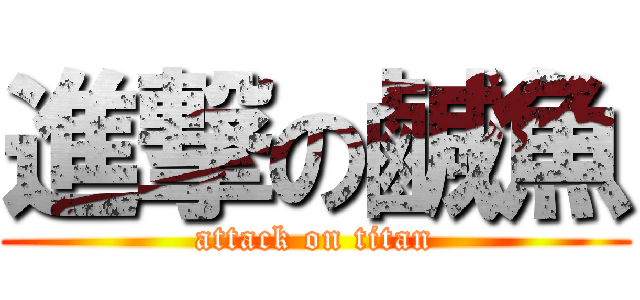 進撃の鹹魚 (attack on titan)
