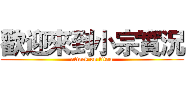 歡迎來到小宗實況 (attack on titan)
