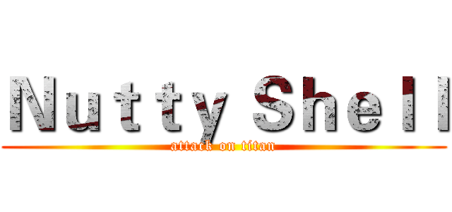 Ｎｕｔｔｙ Ｓｈｅｌｌ (attack on titan)