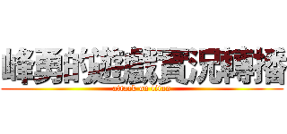 峰勇的遊戲實況轉播 (attack on titan)