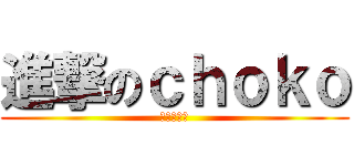 進撃のｃｈｏｋｏ (赤坂チョコ)