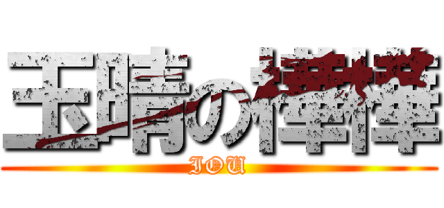 玉晴の樺樺 (IOU)