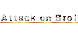 Ａｔｔａｃｋ ｏｎ Ｂｒｏｌｌｏ ()