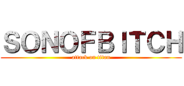 ＳＯＮＯＦＢＩＴＣＨ (attack on titan)