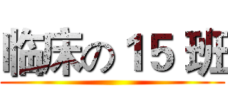 临床の１５ 班 ()