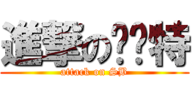 進撃の杀马特 (attack on SB)
