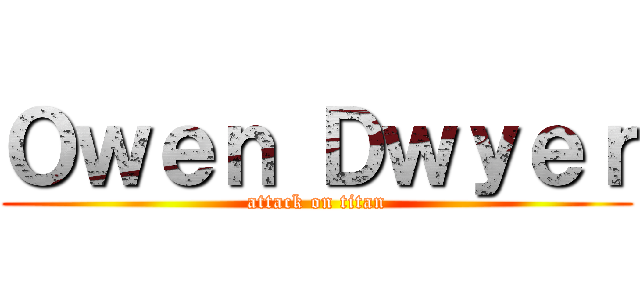 Ｏｗｅｎ Ｄｗｙｅｒ (attack on titan)