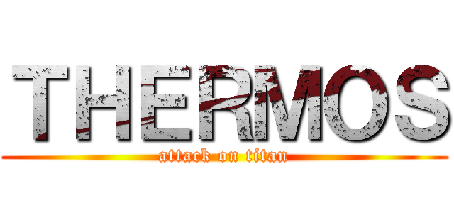 ＴＨＥＲＭＯＳ (attack on titan)