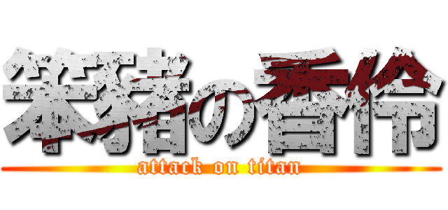 笨豬の香伶 (attack on titan)