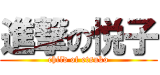 進撃の悦子 (child of etsuko)