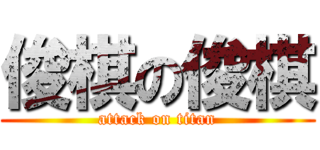俊棋の俊棋 (attack on titan)