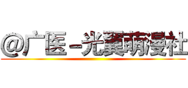 ＠广医－光翼萌漫社 ()