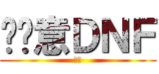 挖尬意ＤＮＦ (ㄏ勝)