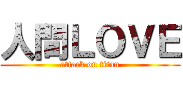 人間ＬＯＶＥ (attack on titan)