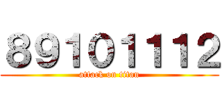 ８９１０１１１２ (attack on titan)