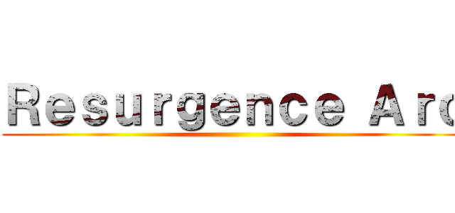 Ｒｅｓｕｒｇｅｎｃｅ Ａｒｃ ()