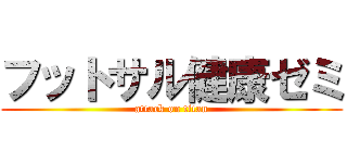 フットサル健康ゼミ (attack on titan)