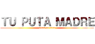 ＴＵ ＰＵＴＡ ＭＡＤＲＥ (attack on titan)