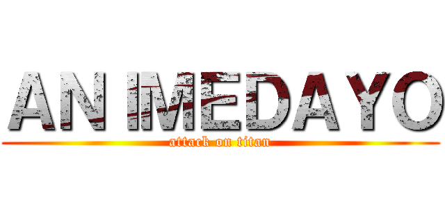 ＡＮＩＭＥＤＡＹＯ (attack on titan)