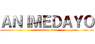 ＡＮＩＭＥＤＡＹＯ (attack on titan)