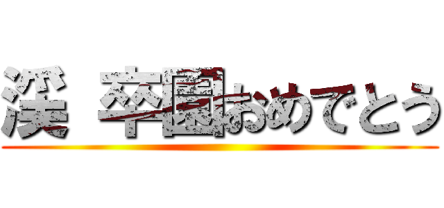 渓 卒園おめでとう ()