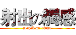 射出の觸感 (attack on titan)