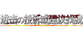 进击の投诉或建议找我 (attack on anmi)
