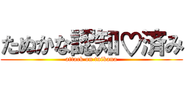 たぬかな認知♡済み (attack on tnikana)