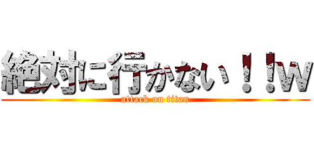 絶対に行かない！！ｗ (attack on titan)