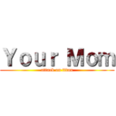 Ｙｏｕｒ Ｍｏｍ (attack on titan)