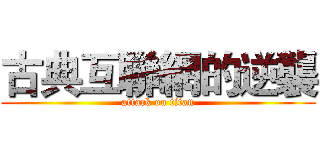 古典互聯網的逆襲 (attack on titan)