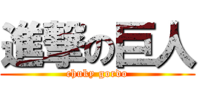 進撃の巨人 (chuky gordo)