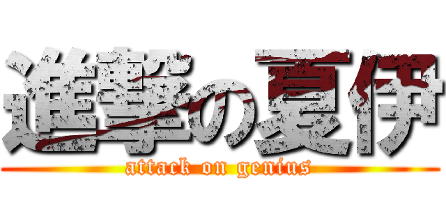 進撃の夏伊 (attack on genius)
