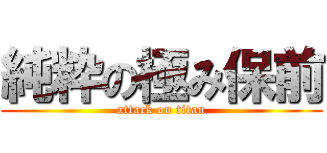 純粋の極み保前 (attack on titan)