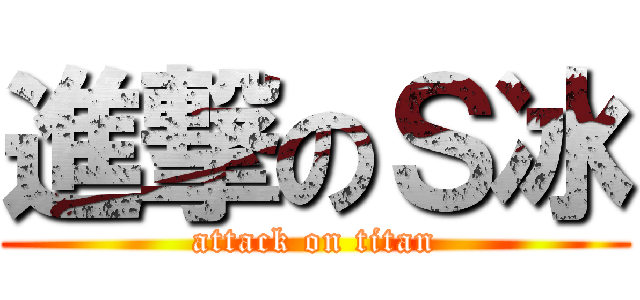 進撃のＳ冰 (attack on titan)
