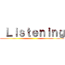  Ｌｉｓｔｅｎｉｎｇ ()