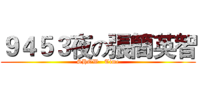 ９４５３夜の張簡英智 (SHOW   Time)