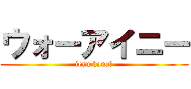 ウォーアイニー (ieru kana?)