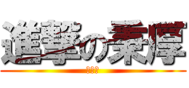 進撃の秉厚 (進撃の)