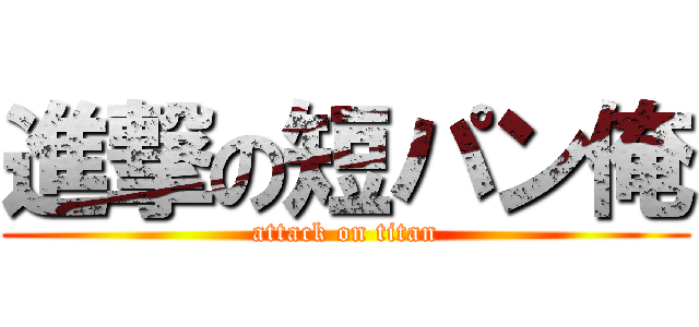 進撃の短パン俺 (attack on titan)